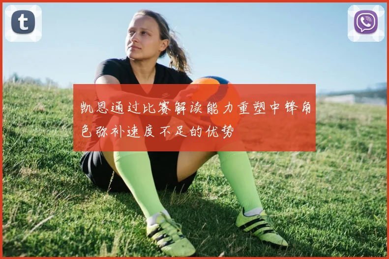 凯恩通过比赛解读能力重塑中锋角色弥补速度不足的优势
