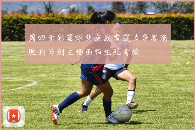 周四竞彩篮球焦点战雷霆力争客场胜利马刺主场面临生死考验