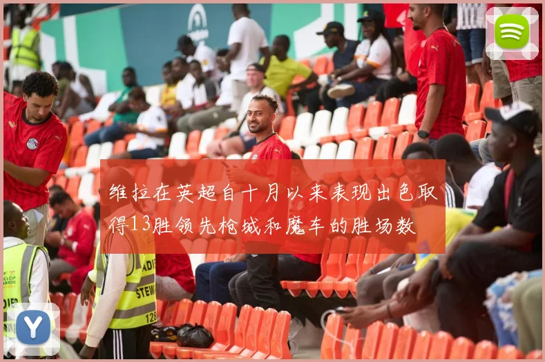 维拉在英超自十月以来表现出色取得13胜领先枪城和魔车的胜场数